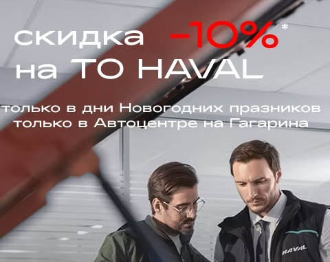 Новогодняя скидка -10%* на ТО автомобилей HAVAL в Автоцентре на Гагарина